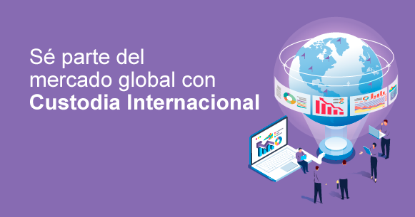 Sé parte del mercado global con Custodia Internacional