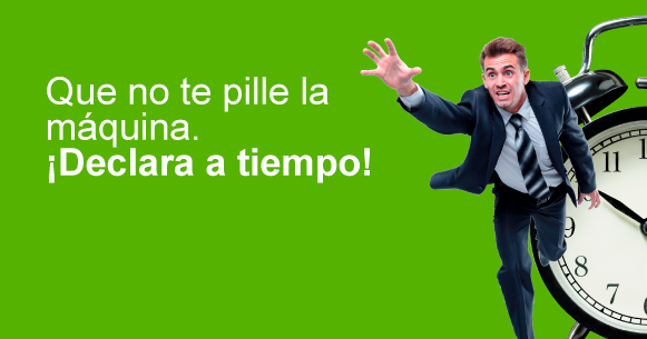 Que no te pille la máquina ¡Declara a tiempo!