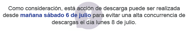 omo consideración, está acción de descarga puede ser realizada desde mañana sábado 6 de julio para evitar una alta concurrencia de descargas el día lunes 8 de julio.
