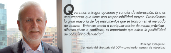 Queremos entregar opciones y canales de interacción. Esta es una empresa que tiene una responsabilidad mayor. Custodiamos la gran mayoría de los instrumentos que se transan en el mercado de valores.  Entonces frente a cualquier atisbo de malas prácticas, dilemas éticos o conflictos, es importante que exista la posibilidad de consultar o denunciar”.